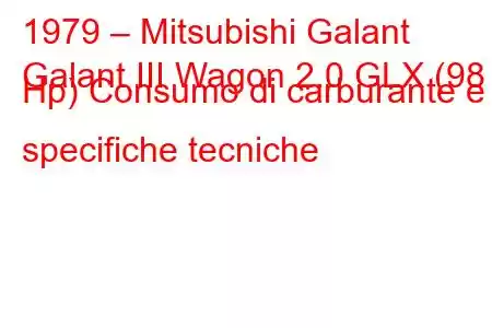 1979 – Mitsubishi Galant
Galant III Wagon 2.0 GLX (98 Hp) Consumo di carburante e specifiche tecniche