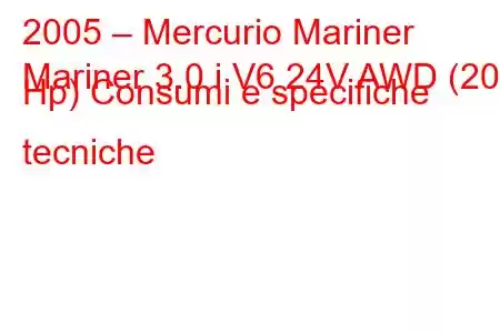 2005 – Mercurio Mariner
Mariner 3.0 i V6 24V AWD (203 Hp) Consumi e specifiche tecniche