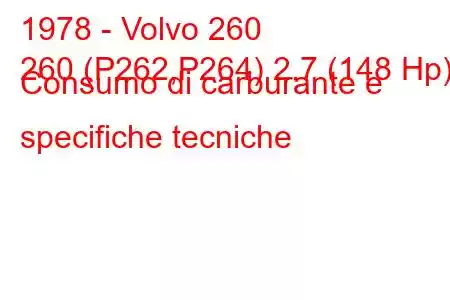 1978 - Volvo 260
260 (P262,P264) 2.7 (148 Hp) Consumo di carburante e specifiche tecniche