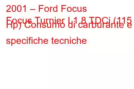 2001 – Ford Focus
Focus Turnier I 1.8 TDCi (115 Hp) Consumo di carburante e specifiche tecniche