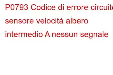 P0793 Codice di errore circuito sensore velocità albero intermedio A nessun segnale