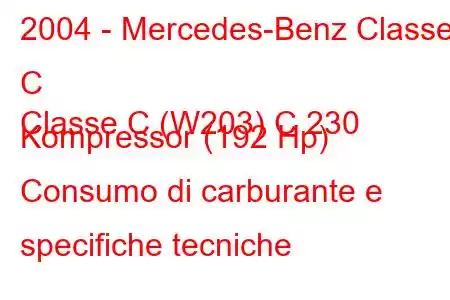 2004 - Mercedes-Benz Classe C
Classe C (W203) C 230 Kompressor (192 Hp) Consumo di carburante e specifiche tecniche