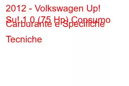 2012 - Volkswagen Up!
Su! 1.0 (75 Hp) Consumo Carburante e Specifiche Tecniche