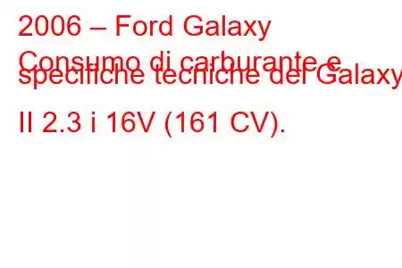 2006 – Ford Galaxy
Consumo di carburante e specifiche tecniche del Galaxy II 2.3 i 16V (161 CV).