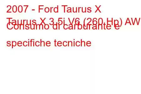 2007 - Ford Taurus X
Taurus X 3.5i V6 (260 Hp) AWD Consumo di carburante e specifiche tecniche