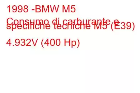 1998 -BMW M5
Consumo di carburante e specifiche tecniche M5 (E39) 4.932V (400 Hp)