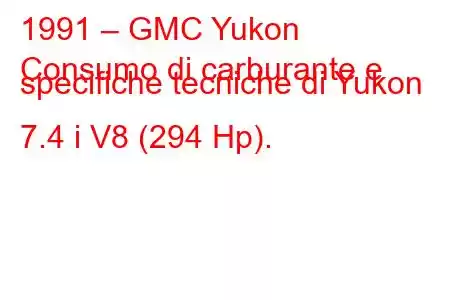 1991 – GMC Yukon
Consumo di carburante e specifiche tecniche di Yukon 7.4 i V8 (294 Hp).