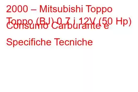 2000 – Mitsubishi Toppo
Toppo (BJ) 0.7 i 12V (50 Hp) Consumo Carburante e Specifiche Tecniche