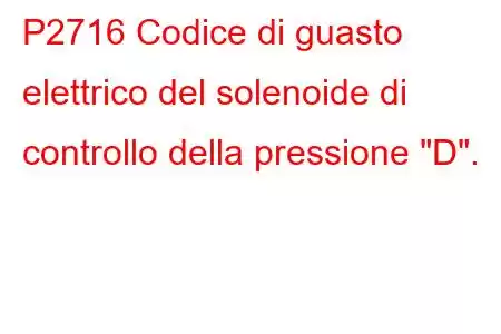 P2716 Codice di guasto elettrico del solenoide di controllo della pressione 