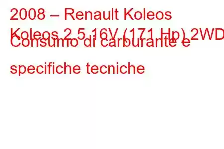 2008 – Renault Koleos
Koleos 2.5 16V (171 Hp) 2WD Consumo di carburante e specifiche tecniche