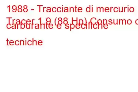 1988 - Tracciante di mercurio
Tracer 1.9 (88 Hp) Consumo di carburante e specifiche tecniche