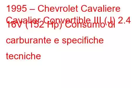 1995 – Chevrolet Cavaliere
Cavalier Convertible III (J) 2.4 i 16V (152 Hp) Consumo di carburante e specifiche tecniche