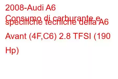 2008-Audi A6
Consumo di carburante e specifiche tecniche della A6 Avant (4F,C6) 2.8 TFSI (190 Hp)