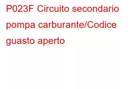 P023F Circuito secondario pompa carburante/Codice guasto aperto