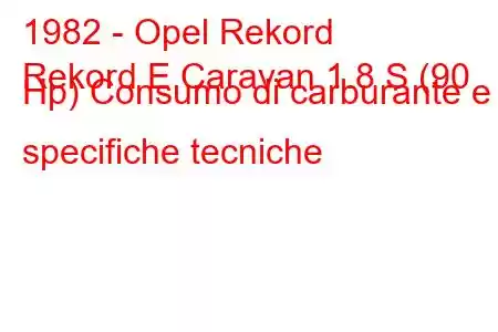 1982 - Opel Rekord
Rekord E Caravan 1.8 S (90 Hp) Consumo di carburante e specifiche tecniche