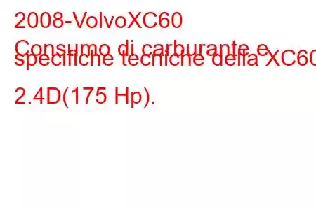 2008-VolvoXC60
Consumo di carburante e specifiche tecniche della XC60 2.4D(175 Hp).