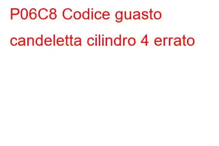 P06C8 Codice guasto candeletta cilindro 4 errato