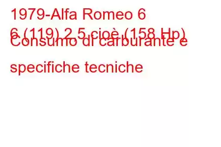 1979-Alfa Romeo 6
6 (119) 2,5 cioè (158 Hp) Consumo di carburante e specifiche tecniche