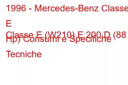 1996 - Mercedes-Benz Classe E
Classe E (W210) E 200 D (88 Hp) Consumi e Specifiche Tecniche