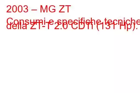 2003 – MG ZT
Consumi e specifiche tecniche della ZT-T 2.0 CDTi (131 Hp).