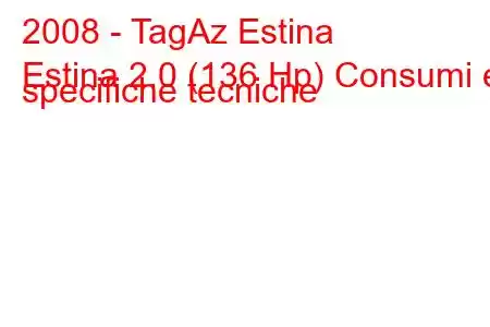 2008 - TagAz Estina
Estina 2.0 (136 Hp) Consumi e specifiche tecniche