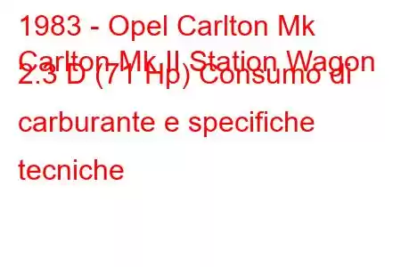 1983 - Opel Carlton Mk
Carlton Mk II Station Wagon 2.3 D (71 Hp) Consumo di carburante e specifiche tecniche