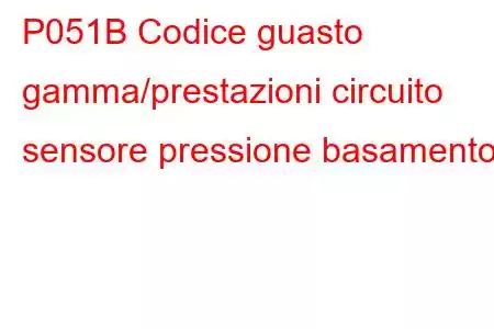 P051B Codice guasto gamma/prestazioni circuito sensore pressione basamento