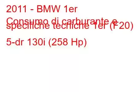 2011 - BMW 1er
Consumo di carburante e specifiche tecniche 1er (F20) 5-dr 130i (258 Hp)