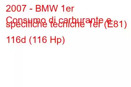 2007 - BMW 1er
Consumo di carburante e specifiche tecniche 1er (E81) 116d (116 Hp)