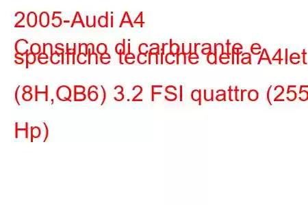 2005-Audi A4
Consumo di carburante e specifiche tecniche della A4let (8H,QB6) 3.2 FSI quattro (255 Hp)