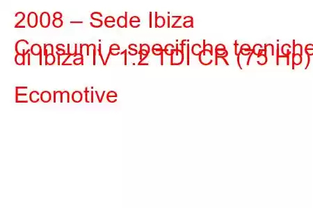 2008 – Sede Ibiza
Consumi e specifiche tecniche di Ibiza IV 1.2 TDI CR (75 Hp) Ecomotive