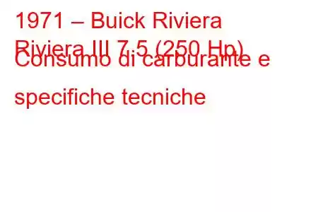 1971 – Buick Riviera
Riviera III 7.5 (250 Hp) Consumo di carburante e specifiche tecniche