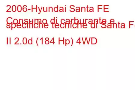 2006-Hyundai Santa FE
Consumo di carburante e specifiche tecniche di Santa Fe II 2.0d (184 Hp) 4WD