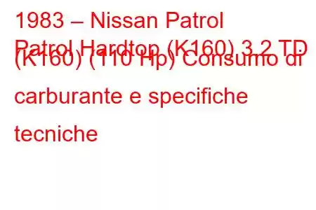 1983 – Nissan Patrol
Patrol Hardtop (K160) 3.2 TD (K160) (110 Hp) Consumo di carburante e specifiche tecniche