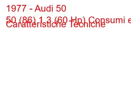 1977 - Audi 50
50 (86) 1.3 (60 Hp) Consumi e Caratteristiche Tecniche