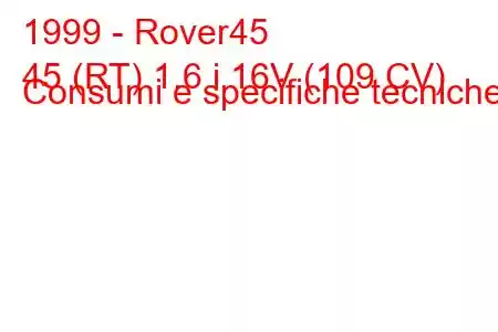 1999 - Rover45
45 (RT) 1.6 i 16V (109 CV) Consumi e specifiche tecniche