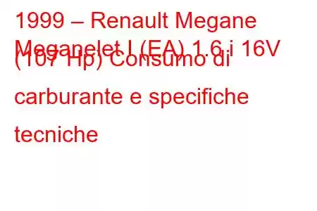 1999 – Renault Megane
Meganelet I (EA) 1.6 i 16V (107 Hp) Consumo di carburante e specifiche tecniche