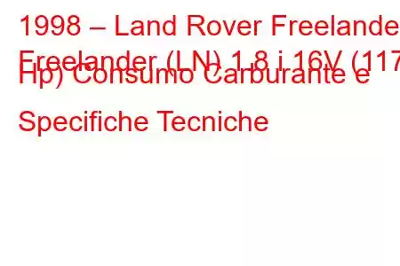 1998 – Land Rover Freelander
Freelander (LN) 1.8 i 16V (117 Hp) Consumo Carburante e Specifiche Tecniche