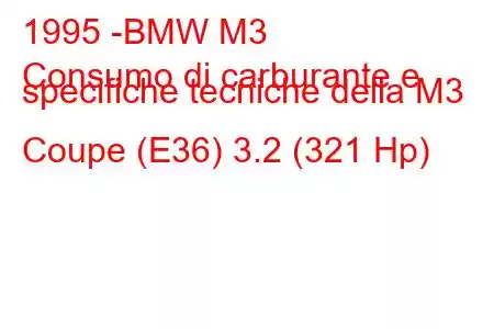 1995 -BMW M3
Consumo di carburante e specifiche tecniche della M3 Coupe (E36) 3.2 (321 Hp)