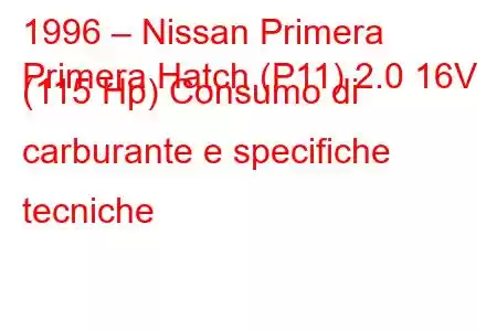 1996 – Nissan Primera
Primera Hatch (P11) 2.0 16V (115 Hp) Consumo di carburante e specifiche tecniche