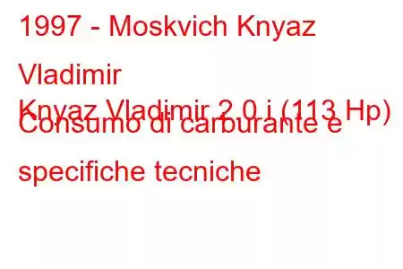 1997 - Moskvich Knyaz Vladimir
Knyaz Vladimir 2.0 i (113 Hp) Consumo di carburante e specifiche tecniche