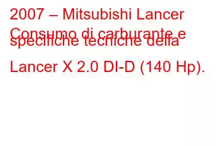 2007 – Mitsubishi Lancer
Consumo di carburante e specifiche tecniche della Lancer X 2.0 DI-D (140 Hp).