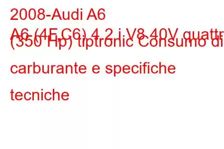 2008-Audi A6
A6 (4F,C6) 4.2 i V8 40V quattro (350 Hp) tiptronic Consumo di carburante e specifiche tecniche