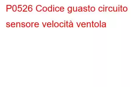 P0526 Codice guasto circuito sensore velocità ventola