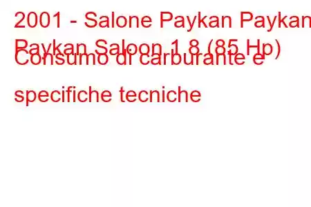 2001 - Salone Paykan Paykan
Paykan Saloon 1.8 (85 Hp) Consumo di carburante e specifiche tecniche