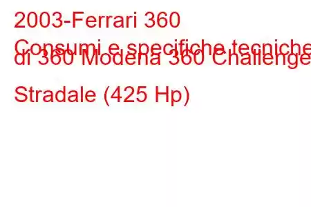 2003-Ferrari 360
Consumi e specifiche tecniche di 360 Modena 360 Challenge Stradale (425 Hp)