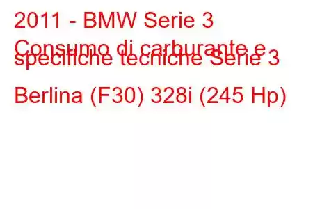 2011 - BMW Serie 3
Consumo di carburante e specifiche tecniche Serie 3 Berlina (F30) 328i (245 Hp)