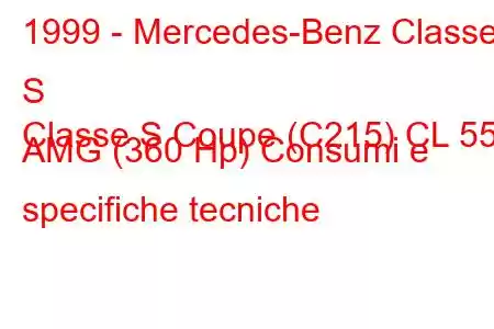 1999 - Mercedes-Benz Classe S
Classe S Coupe (C215) CL 55 AMG (360 Hp) Consumi e specifiche tecniche