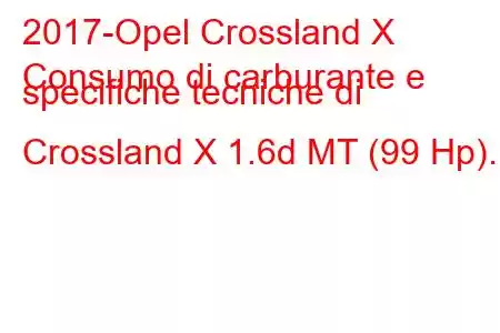 2017-Opel Crossland X
Consumo di carburante e specifiche tecniche di Crossland X 1.6d MT (99 Hp).