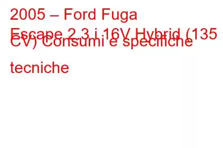 2005 – Ford Fuga
Escape 2.3 i 16V Hybrid (135 CV) Consumi e specifiche tecniche